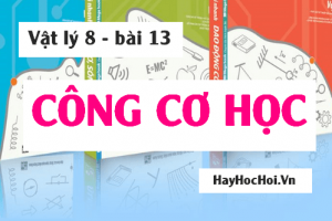 Công cơ học là gì? Công thức tính Công cơ học và Bài tập vận dụng - Vật lý 8 bài 13